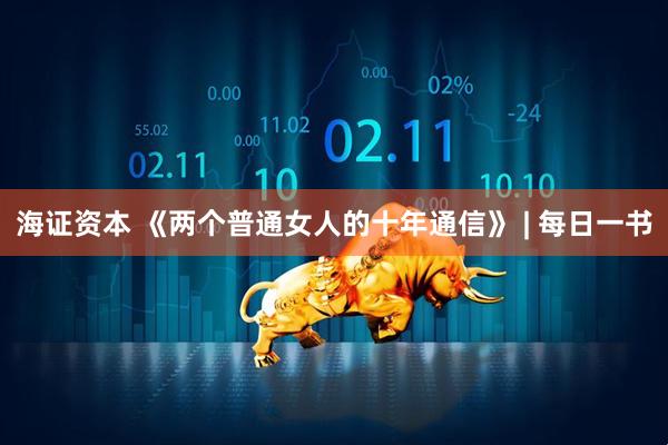 海证资本 《两个普通女人的十年通信》 | 每日一书